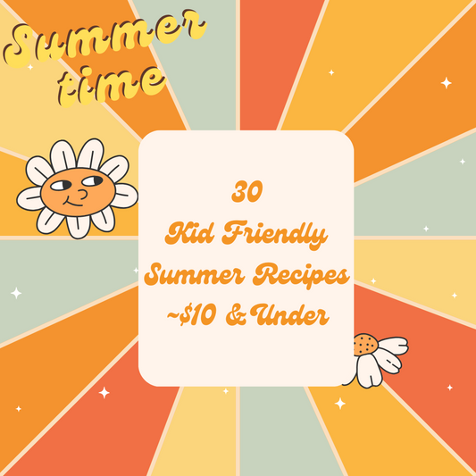 30 Kid Friendly Summer Recipes ~$10 & Under