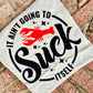 It aint going to suck itself tee